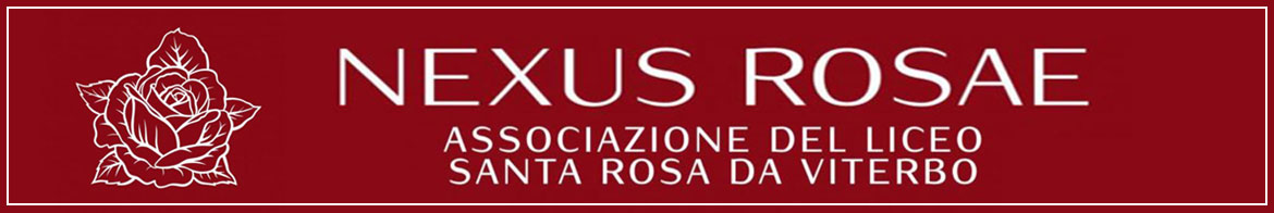NEXUS ROSAE - Associazione del Liceo Santa Rosa da Viterbo NEXUS ROSAE - Associazione del Liceo Santa Rosa da Viterbo
